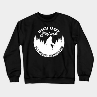 Bigfoot Saw Me But Nobody Believes Him Crewneck Sweatshirt